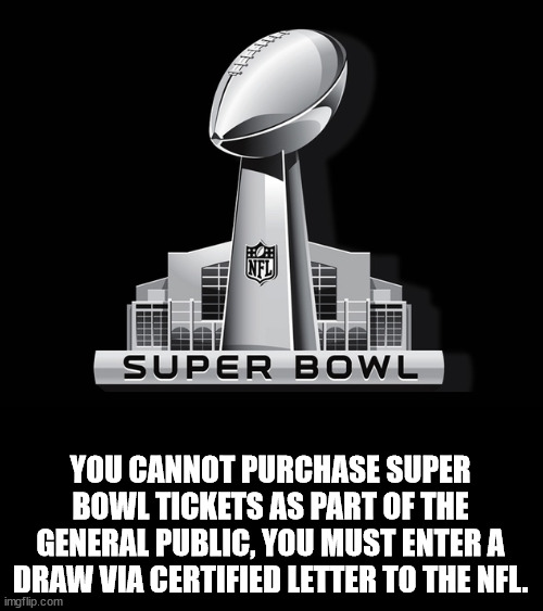 monochrome - Nfl Super Bowl You Cannot Purchase Super Bowl Tickets As Part Of The General Public, You Must Enter A Draw Via Certified Letter To The Nfl. imgflip.com