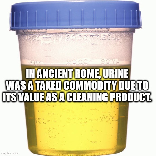 liquid - 200 201 Oc Oom In Ancient Rome, Urine Was A Taxed Commodity Due To Its Value As A Cleaning Product. imgflip.com