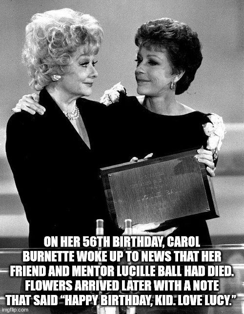 hickory house restaurant - On Her 56TH Birthday, Carol Burnette Woke Up To News That Her Friend And Mentor Lucille Ball Had Died. Flowers Arrived Later With A Note That Said "Happy Birthday, Kid Love Lucy." imgflip.com