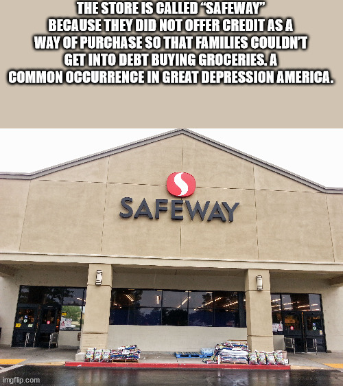 vehicle - The Store Is Called Safeway" Because They Did Not Offer Credit As A Way Of Purchase So That Families Couldn'T Get Into Debt Buying Groceries. A Common Occurrence In Great Depression America. Safeway imgflip.com
