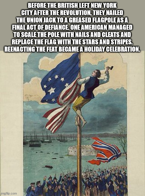 american revolutionary war new york - Before The British Left New York City After The Revolution, They Nailed The Union Jack To A Greased Flagpole As A Final Act Of Defiance. One American Managed To Scale The Pole With Nails And Cleats And Replace The Fla