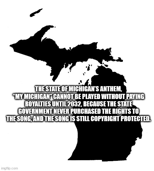 michigan covid regions - The State Of Michigan'S Anthem, "My Michigan" Cannot Be Played Without Paying Royalties Until 2032, Because The State Government Never Purchased The Rights To The Song, And The Song Is Still Copyright Protected. imgflip.com