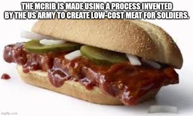 breakfast sandwich - The Mcrib Is Made Using A Process Invented By The Us Army To Create LowCost Meat For Soldiers. imgflip.com