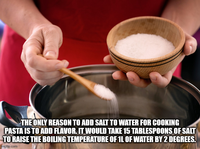 hickory house restaurant - The Only Reason To Add Salt To Water For Cooking Pasta Is To Add Flavor. It Would Take 15 Tablespoons Of Salt To Raise The Boiling Temperature Of 1L Of Water By 2 Degrees. imgflip.com