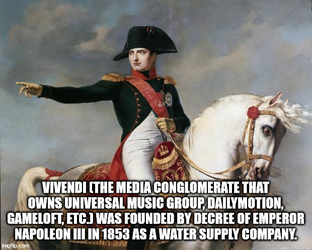 paintings napoleon bonaparte - Vivendi The Media Conglomerate That Owns Universal Music Group, Dailymotion, Gameloft, Etc.J Was Founded By Decree Of Emperor Napoleon Iii In 1853 As A Water Supply Company. imgflip.com Better
