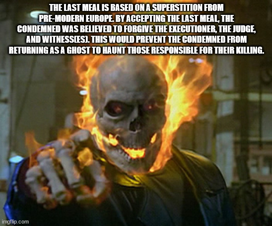 ghost rider memes - The Last Meal Is Based On A Superstition From PreModern Europe. By Accepting The Last Meal, The Condemned Was Believed To Forgive The Executioner, The Judge, And Witnesscesi. This Would Prevent The Condemned From Returning As A Ghost T