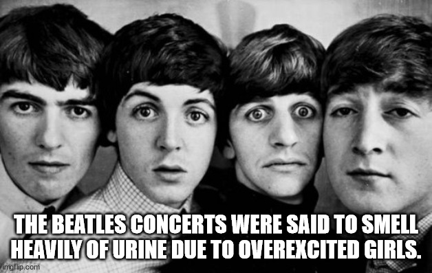 beatles 1963 - The Beatles Concerts Were Said To Smell Heavily Of Urine Due To Overexcited Girls. imgflip.com