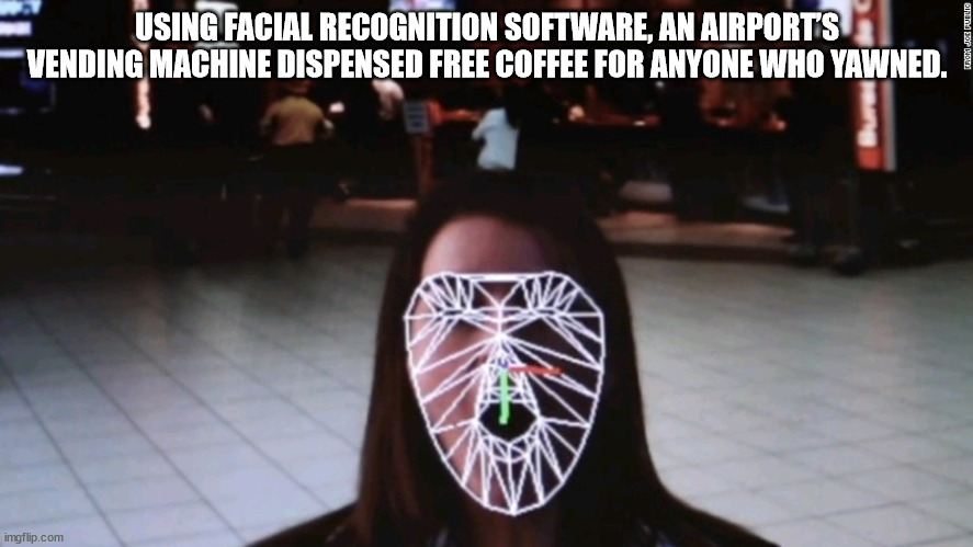 vehicle - Using Facial Recognition Software, An Airports Vending Machine Dispensed Free Coffee For Anyone Who Yawned. I onun sopp imgflip.com