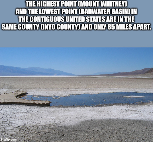 death valley national park - The Highest Point Mount Whitney And The Lowest Point Badwater Basin In The Contiguous United States Are In The Same County Cinyo County And Only 85 Miles Apart. imgflip.com