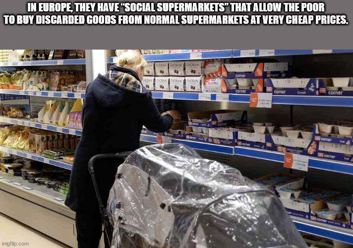 supermarket - In Europe, They Have "Social Supermarkets" That Allow The Poor To Buy Discarded Goods From Normal Supermarkets At Very Cheap Prices. Den Dom Gobin corner Good Dorinchoan Tag Corner corner Cra corner comer Corner imgflip.com