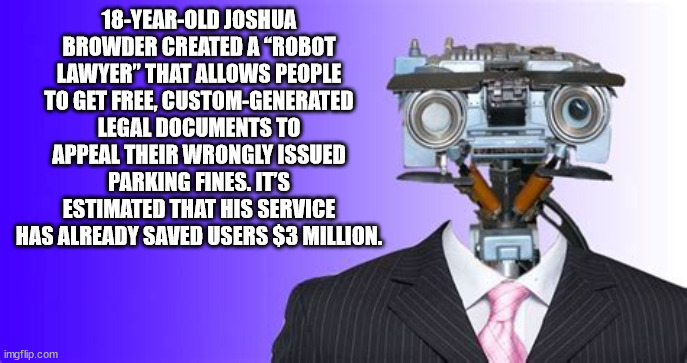 graphic design - 18YearOld Joshua Browder Created A "Robot Lawyer" That Allows People To Get Free, CustomGenerated Legal Documents To Appeal Their Wrongly Issued Parking Fines. It'S Estimated That His Service Has Already Saved Users $3 Million. imgflip.co