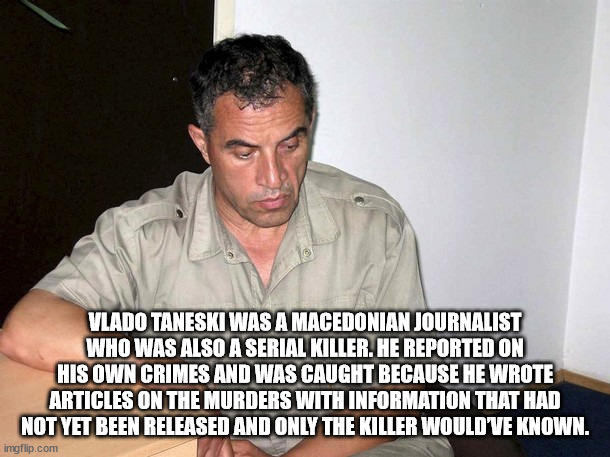 photo caption - Vlado Taneski Was A Macedonian Journalist Who Was Also A Serial Killer. He Reported On His Own Crimes And Was Caught Because He Wrote Articles On The Murders With Information That Had Not Yet Been Released And Only The Killer Would'Ve Know