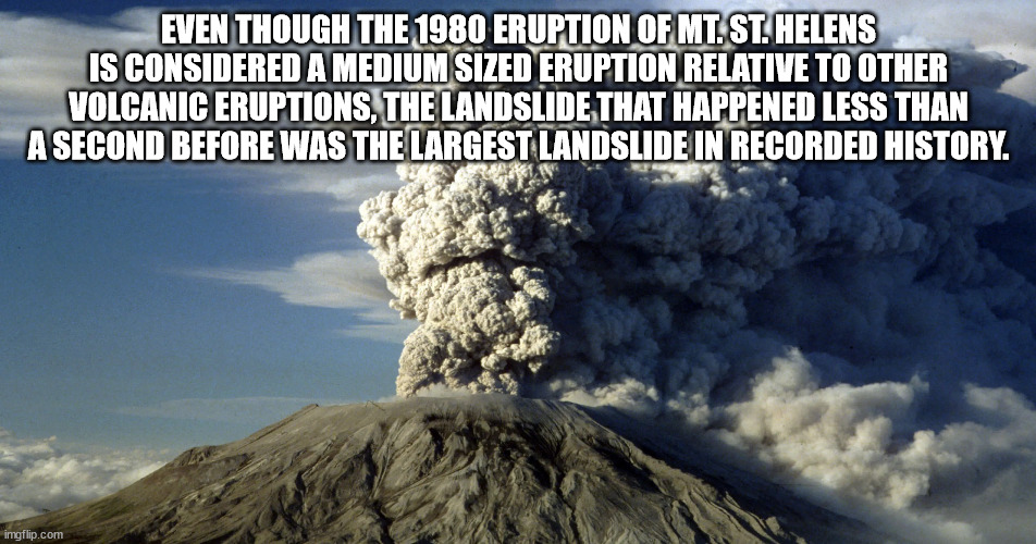 sky - Even Though The 1980 Eruption Of Mt. St. Helens Is Considered A Medium Sized Eruption Relative To Other Volcanic Eruptions, The Landslide That Happened Less Than A Second Before Was The Largest Landslide In Recorded History. imgflip.com