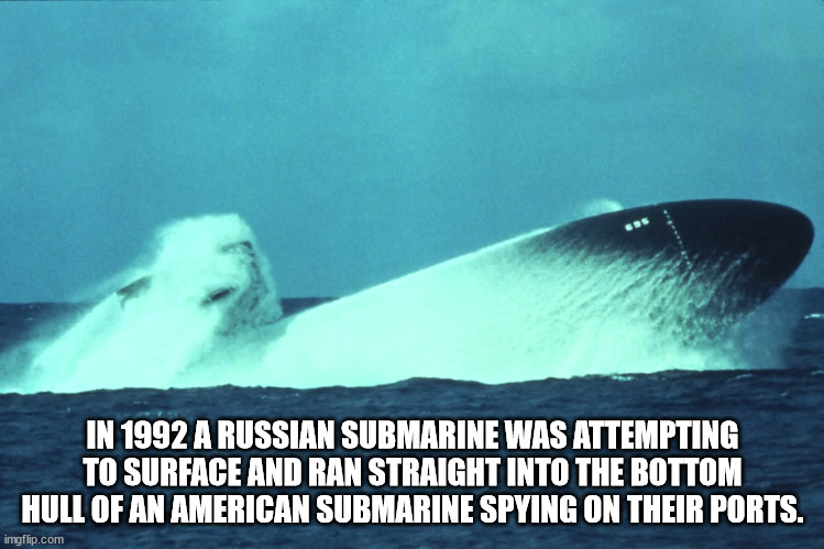 ospreys rfc - In 1992 A Russian Submarine Was Attempting To Surface And Ran Straight Into The Bottom Hull Of An American Submarine Spying On Their Ports. imgflip.com