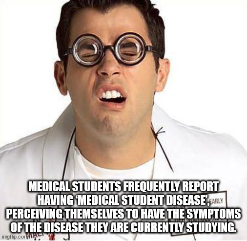 glasses - Medical Students Frequently Report Having Medical Student Disease Carly Perceiving Themselves To Have The Symptoms Of The Disease They Are Currently Studying. imgflip.com