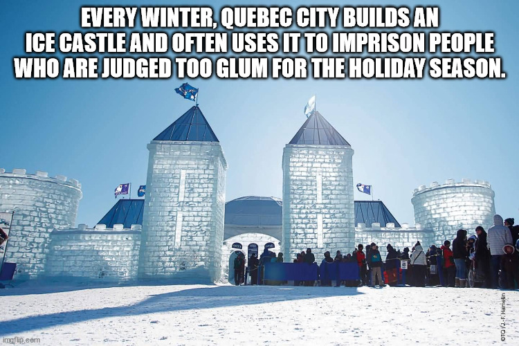 plains of abraham - Every Winter, Quebec City Builds An Ice Castle And Often Uses It To Imprison People Who Are Judged Too Glum For The Holiday Season. Oto Y.F. Hamelin imgflip.com