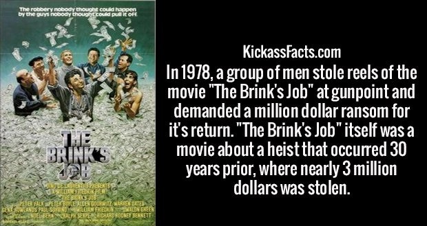 human behavior - The robbery nobody thought could happen by the guys nobody thought could pull Ofe KickassFacts.com In 1978, a group of men stole reels of the movie "The Brink's Job" at gunpoint and demanded a million dollar ransom for it's return. "The B