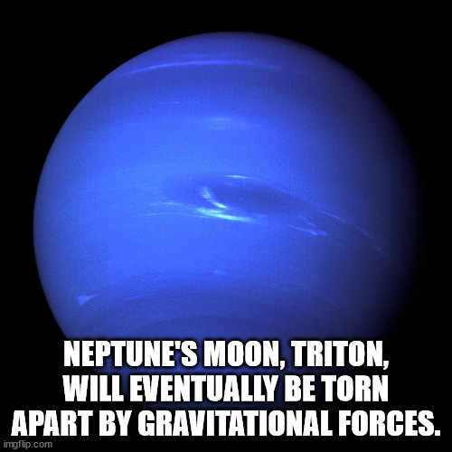untitled \"last time\" - Neptune'S Moon, Triton, Will Eventually Be Torn Apart By Gravitational Forces. imgflip.com