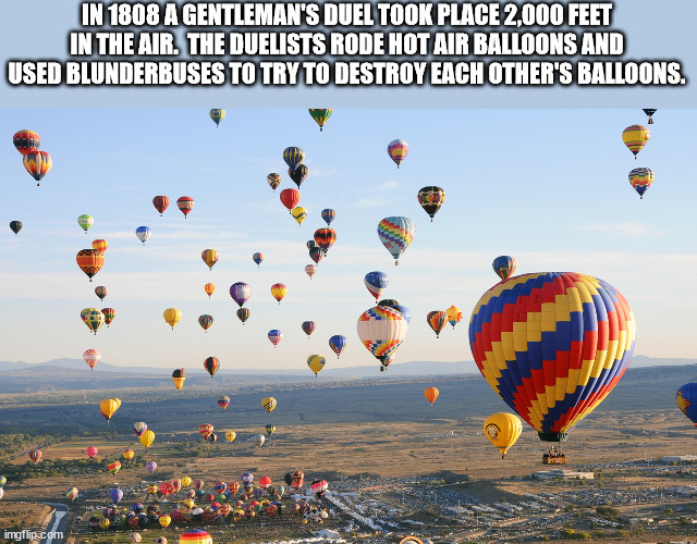 hot air balloon egypt - In 1808 A Gentleman'S Duel Took Place 2,000 Feet In The Air. The Duelists Rode Hot Air Balloons And Used Blunderbuses To Try To Destroy Each Other'S Balloons. imgflip.com