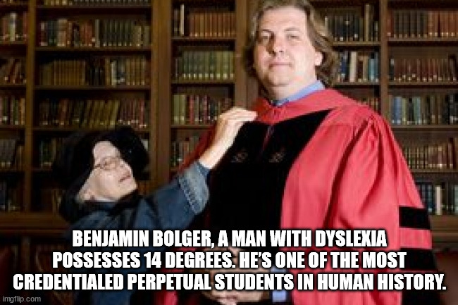 benjamin bolger of flint mi - Benjamin Bolger, A Man With Dyslexia Possesses 14 Degrees. He'S One Of The Most Credentialed Perpetual Students In Human History. imgflip.com