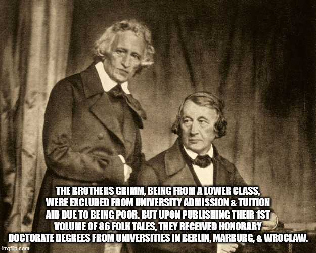 brothers grimm - The Brothers Grimm, Being From A Lower Class, Were Excluded From University Admission & Tuition Aid Due To Being Poor. But Upon Publishing Their 1ST Volume Of 86 Folk Tales, They Received Honorary Doctorate Degrees From Universities In Be