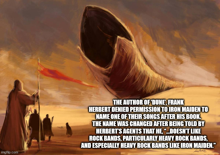 dune worm - The Author Of 'Dune, Frank Herbert Denied Permission To Iron Maiden To Name One Of Their Songs After His Book. The Name Was Changed After Being Told By Herbert'S Agents That He,"_DOESNT Rock Bands, Particularly Heavy Rock Bands, And Especially