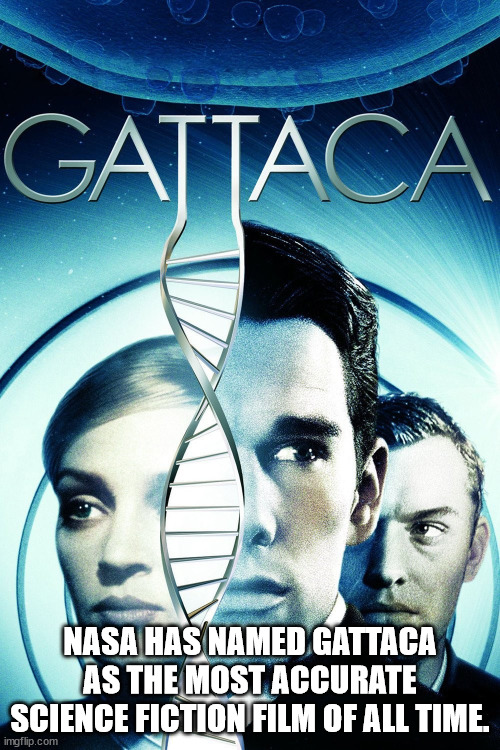 Gattaca Nasa Has Named Gattaca As The Most Accurate Science Fiction Film Of All Time. imgflip.com