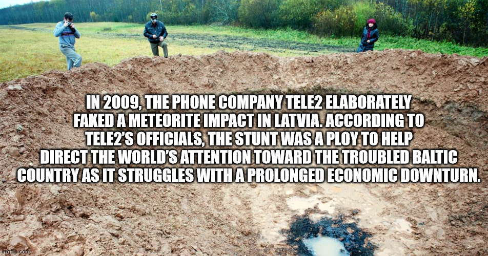 small meteorite craters - In 2009, The Phone Company TELE2 Elaborately Faked A Meteorite Impact In Latvia. According To TELE2'S Officials, The Stunt Was A Ploy To Help Direct The World'S Attention Toward The Troubled Baltic Country As It Struggles With A
