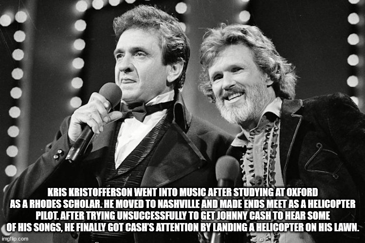 Kris Kristofferson - Kris Kristofferson Went Into Music After Studying At Oxford As A Rhodes Scholar. He Moved To Nashville And Made Ends Meet As A Helicopter Pilot. After Trying Unsuccessfully To Get Johnny Cash To Hear Some Of His Songs, He Finally Got