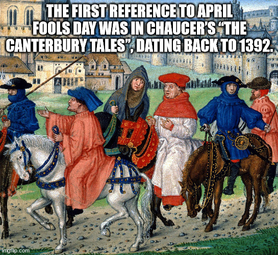cool facts - canterbury tales - The First Reference To April Fools Day Was In Chaucer'S The Canterbury Tales", Dating Back To 1392. imgflip.com