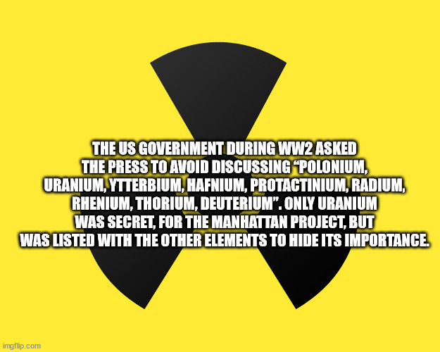 cool facts - chistes mexicanos - The Us Government During WW2 Asked The Press To Avoid Discussing Polonium, Uranium, Ytterbium, Hafnium, Protactinium, Radium, Rhenium, Thorium, Deuterium". Only Uranium Was Secret, For The Manhattan Project, But Was Listed