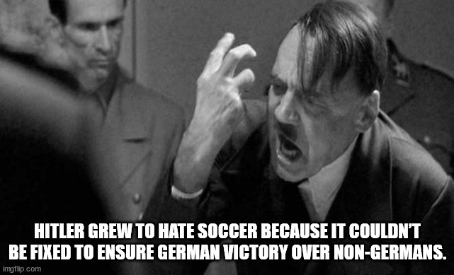 said glass of juice not gas - Hitler Grew To Hate Soccer Because It Couldn'T Be Fixed To Ensure German Victory Over NonGermans. imgflip.com