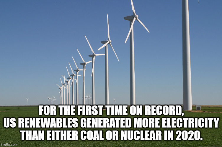 wind turbine - For The First Time On Records Us Renewables Generated More Electricity Than Either Coal Or Nuclear In 2020. imgflip.com