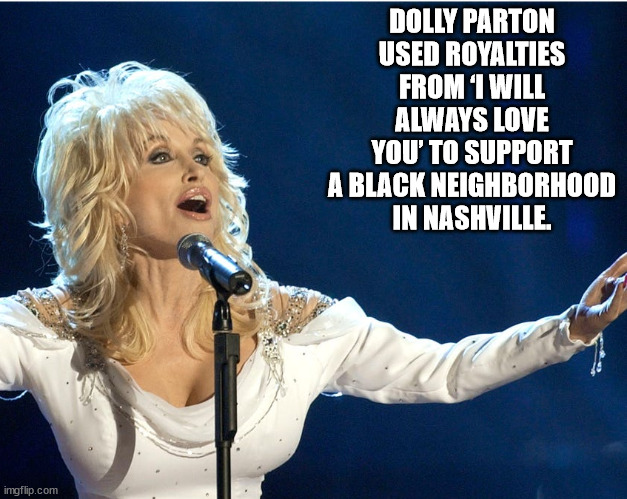 Imgflip - Dolly Parton Used Royalties From 1 Will Always Love You' To Support A Black Neighborhood In Nashville. imgflip.com