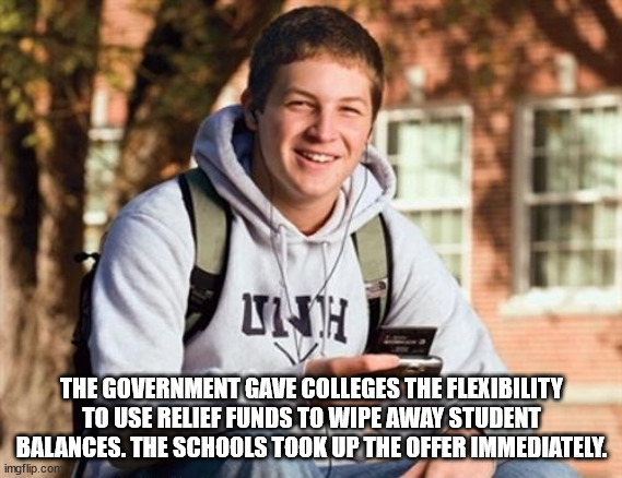 after college meme - Unh The Government Gave Colleges The Flexibility To Use Relief Funds To Wipe Away Student Balances. The Schools Took Up The Offer Immediately. imgflip.com