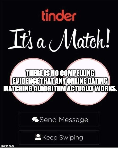 sna educa - tinder It's a Match! There Is No Compelling Evidence That Any Online Dating Matching Algorithm Actually Works. Send Message Keep Swiping imgflip.com