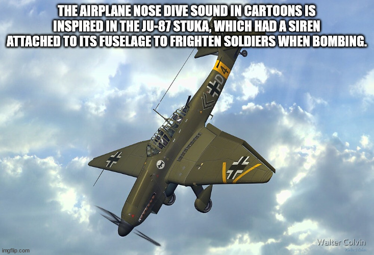 junkers ju 87 stuka artwork - The Airplane Nose Dive Sound In Cartoons Is Inspired In The Ju87 Stuka, Which Had A Siren Attached To Its Fuselage To Frighten Soldiers When Bombing. KED4 L 17 Jl Walter Colvin imgflip.com