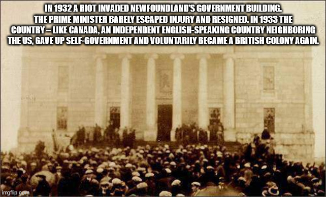 religion - In 1932 A Riot Invaded Newfoundland'S Government Building. The Prime Minister Barely Escaped Injury And Resigned. In 1933 The Country Canada, An Independent EnglishSpeaking Country Neighboring The Us, Gave Up SelfGovernment And Voluntarily Beca