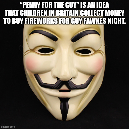 mask - "Penny For The Guy" Is An Idea That Children In Britain Collect Money To Buy Fireworks For Guy Fawkes Night. imgflip.com