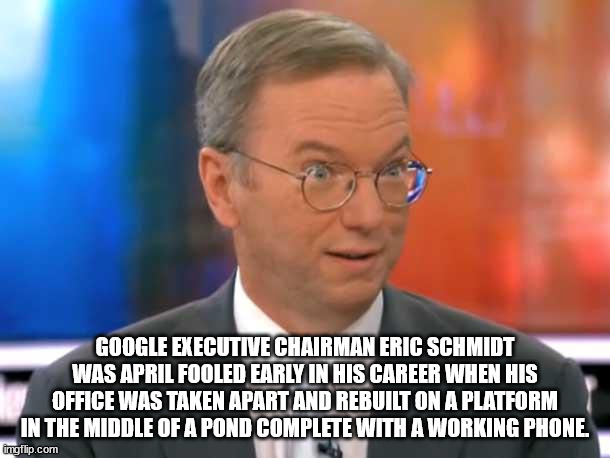 hickory house restaurant - Google Executive Chairman Eric Schmidt Was April Fooled Early In His Career When His Office Was Taken Apart And Rebuilt On A Platform In The Middle Of A Pond Complete With A Working Phone. imgflip.com