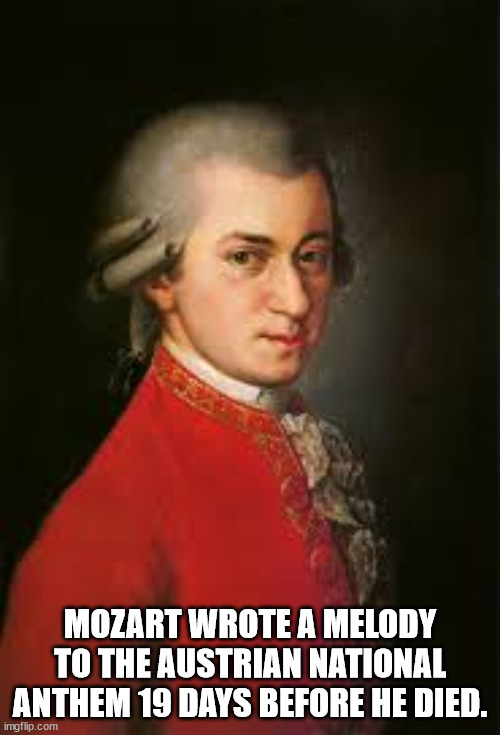 wolfgang amadeus mozart meme - Mozart Wrote A Melody To The Austrian National Anthem 19 Days Before He Died. imgflip.com