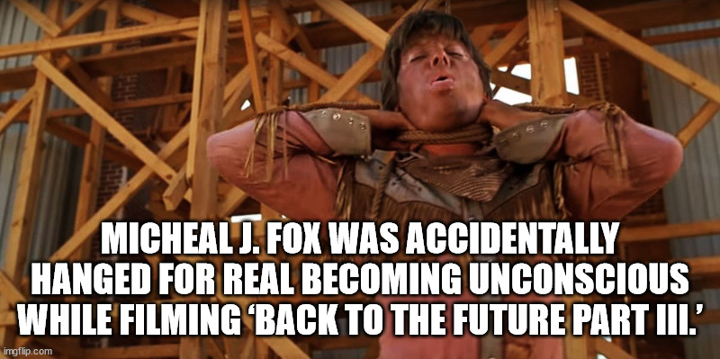 Back to the Future Part III - Nul Micheal J. Fox Was Accidentally Hanged For Real Becoming Unconscious While Filming Back To The Future Part Iii.' imgflip.com