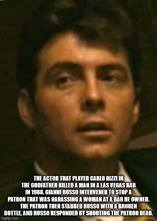person - The Actor That Played Carlo Rizzi In The Godfather Killed A Man In A Las Vegas Bar In 1988. Gianni Russo Intervened To Stop A Patron That Was Harassing A Woman At A Bar He Owned. The Patron Then Stabbed Russo With A Broken Bottle, And Russo Respo