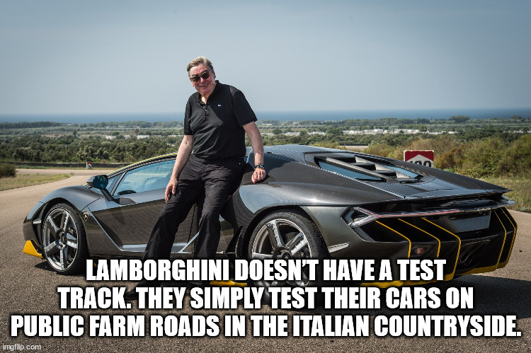 valley of the temples - 3 Lamborghini Doesn'T Have A Test Track. They Simply Test Their Cars On Public Farm Roads In The Italian Countryside. imgflip.com