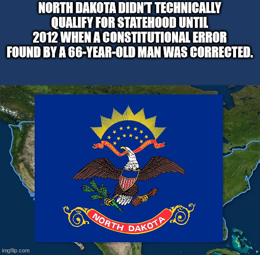 north dakota civil air patrol - North Dakota Didnt Technically Qualify For Statehood Until 2012 When A Constitutional Error Found By A 66YearOld Man Was Corrected. North Dakota imgflip.com