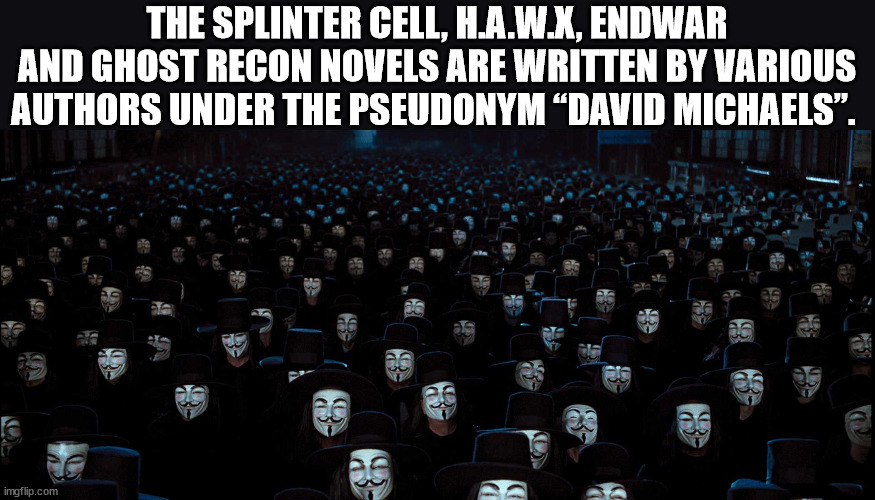 guy fawkes mask crowd - The Splinter Cell, H.A.W.X, Endwar And Ghost Recon Novels Are Written By Various Authors Under The Pseudonym David Michaels". Od . 5 05 5 Sud c 0 Con imgflip.com