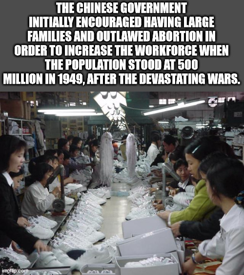 sweatshop child labour nike - The Chinese Government Initially Encouraged Having Large Families And Outlawed Abortion In Order To Increase The Workforce When The Population Stood At 500 Million In 1949, After The Devastating Wars. imgflip.com
