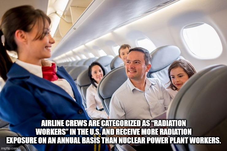 often do planes crash - Airline Crews Are Categorized As Radiation Workers" In The U.S. And Receive More Radiation Exposure On An Annual Basis Than Nuclear Power Plant Workers. imgflip.com