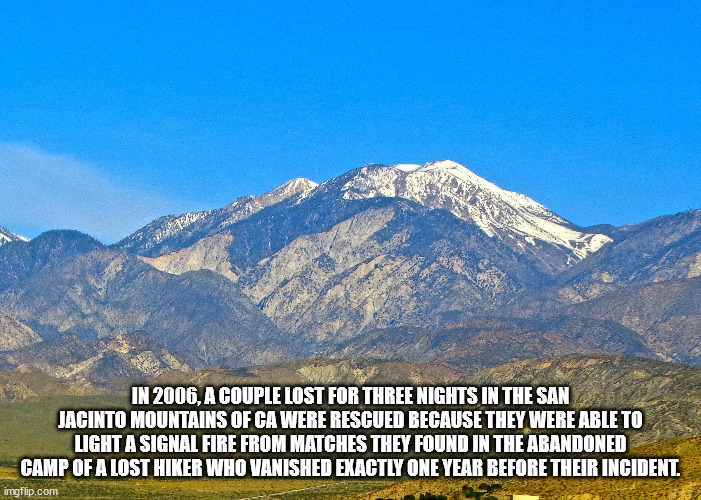 wilderness - In 2006, A Couple Lost For Three Nights In The San Jacinto Mountains Of Ca Were Rescued Because They Were Able To Light A Signal Fire From Matches They Found In The Abandoned Camp Of A Lost Hiker Who Vanished Exactly One Year Before Their Inc