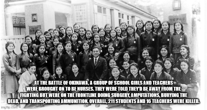 At The Battle Of Okinawa, A Group Of School Girls And Teachers Were Brought On To Be Nurses. They Were Told They'D Be Away From The Fighting But Were On The Frontline Doing Surgery, Amputations, Burying The Dead, And Transporting Ammunition, Overall, 211…